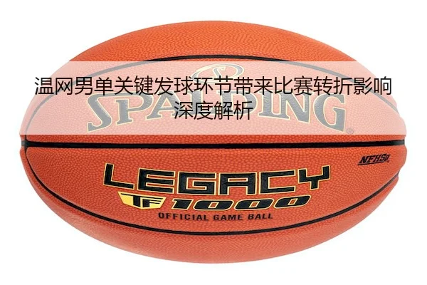 温网男单关键发球环节带来比赛转折影响深度解析